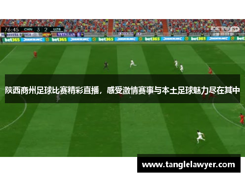 陕西商州足球比赛精彩直播，感受激情赛事与本土足球魅力尽在其中